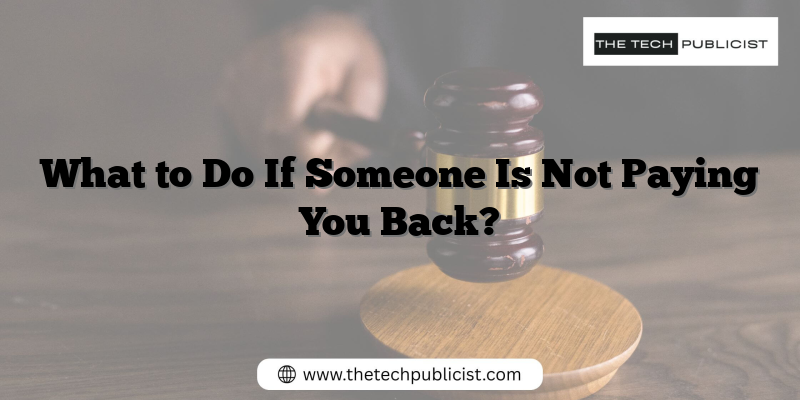 What to Do If Someone Is Not Paying You Back?