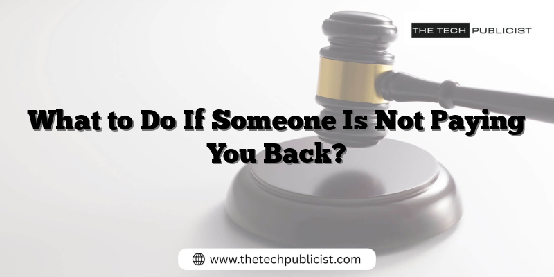 What to Do If Someone Is Not Paying You Back?