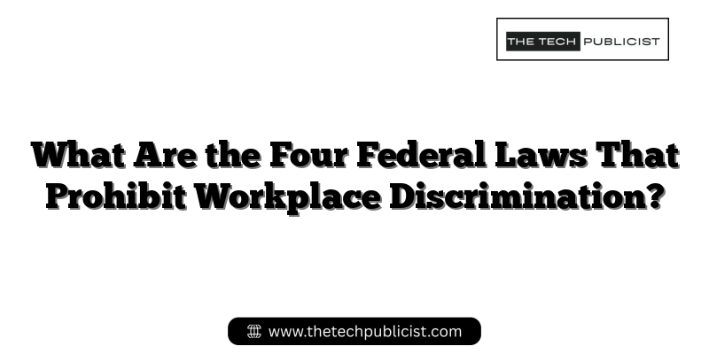 What Are the Four Federal Laws That Prohibit Workplace Discrimination?